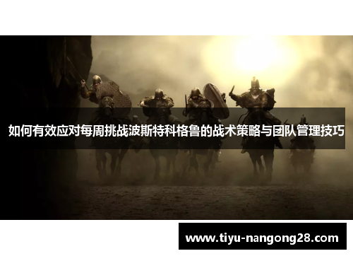 如何有效应对每周挑战波斯特科格鲁的战术策略与团队管理技巧