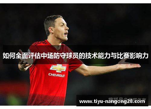 如何全面评估中场防守球员的技术能力与比赛影响力