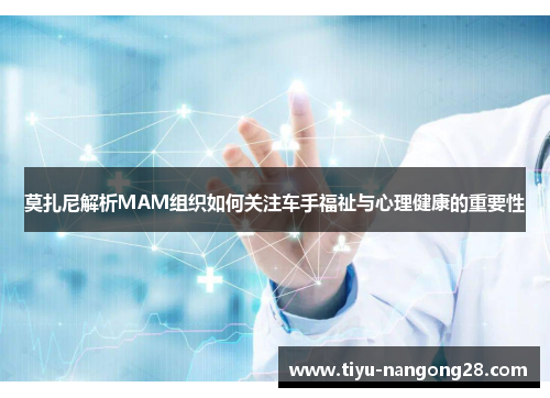 莫扎尼解析MAM组织如何关注车手福祉与心理健康的重要性