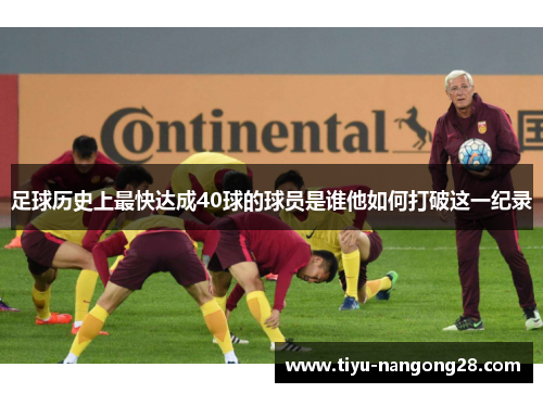 足球历史上最快达成40球的球员是谁他如何打破这一纪录